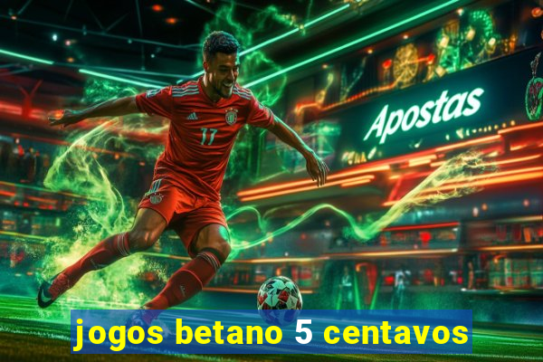 jogos betano 5 centavos